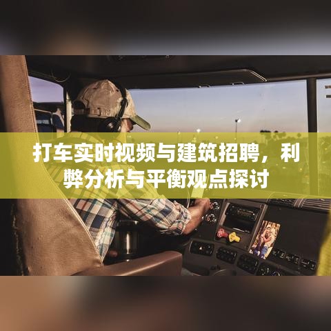 打车实时视频与建筑招聘,利弊分析与平衡观点探讨