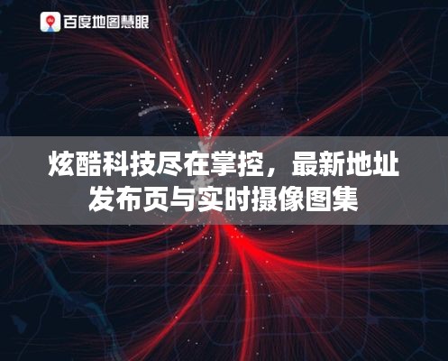 炫酷科技尽在掌控,最新地址发布页与实时摄像图集