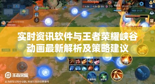 实时资讯软件与王者荣耀峡谷动画最新解析及策略建议
