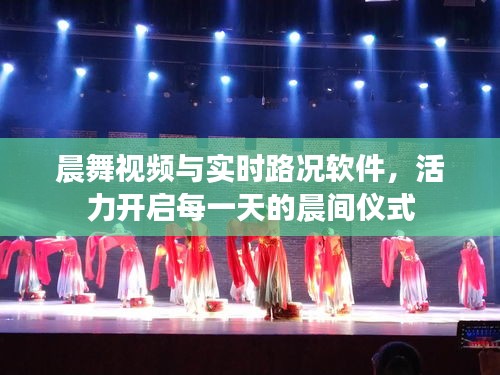 晨舞视频与实时路况软件,活力开启每一天的晨间仪式