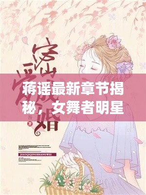 蒋谣最新章节揭秘,女舞者明星的秘密婚姻与爱情