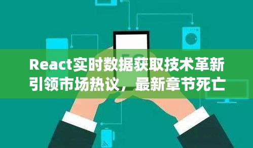 React实时数据获取技术革新引领市场热议,最新章节死亡与技术的碰撞