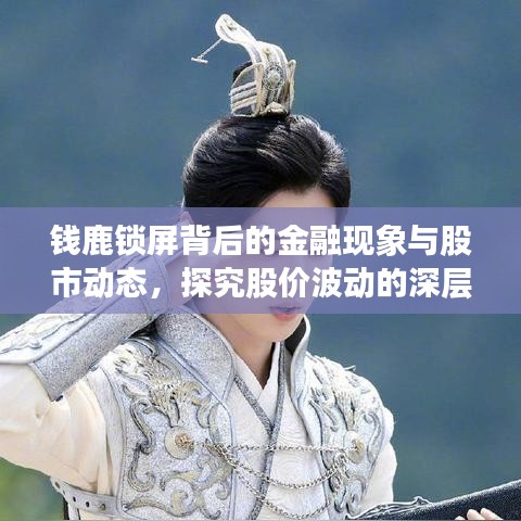 钱鹿锁屏背后的金融现象与股市动态，探究股价波动的深层逻辑