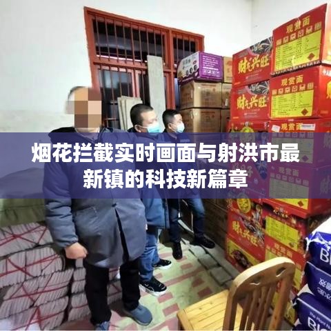 烟花拦截实时画面与射洪市最新镇的科技新篇章