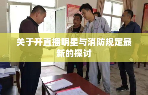 关于开直播明星与消防规定最新的探讨