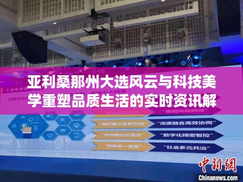 亚利桑那州大选风云与科技美学重塑品质生活的实时资讯解读