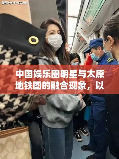 中国娱乐圈明星与太原地铁图的融合现象,以特定女明星为例的探究