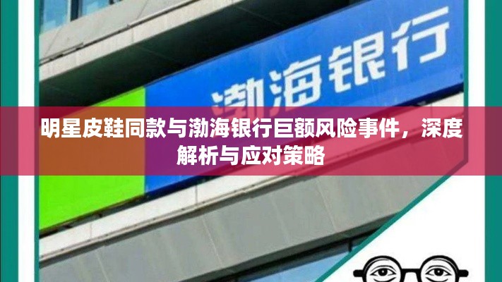 明星皮鞋同款与渤海银行巨额风险事件，深度解析与应对策略