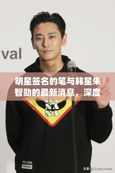 明星签名的笔与韩星朱智勋的最新消息,深度解读与警示