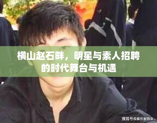 横山赵石畔,明星与素人招聘的时代舞台与机遇