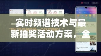实时频谱技术与最新抽奖活动方案,全面解析与虚假宣传揭露