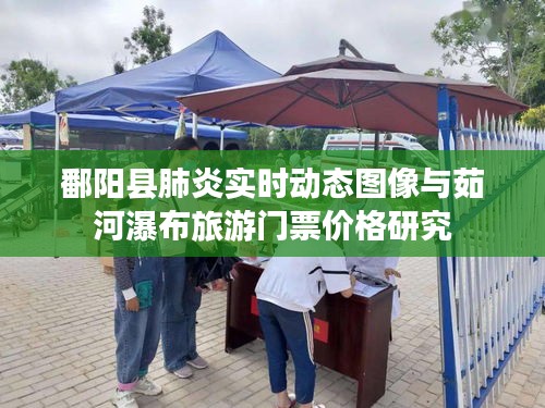 鄱阳县肺炎实时动态图像与茹河瀑布旅游门票价格研究