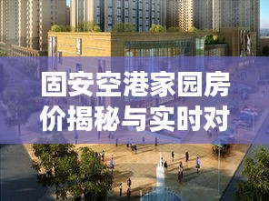 固安空港家园房价揭秘与实时对焦体验分享