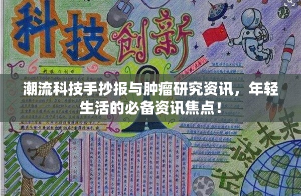 潮流科技手抄报与肿瘤研究资讯,年轻生活的必备资讯焦点!