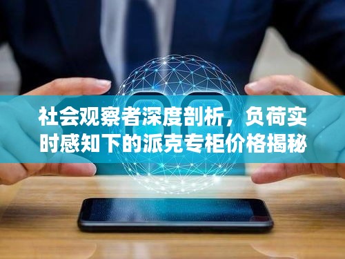社会观察者深度剖析，负荷实时感知下的派克专柜价格揭秘