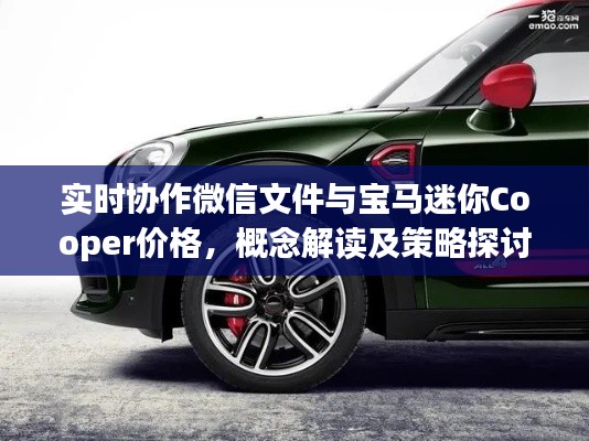 实时协作微信文件与宝马迷你Cooper价格,概念解读及策略探讨