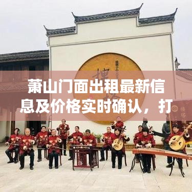 萧山门面出租最新信息及价格实时确认,打造透明租赁市场的关键要素