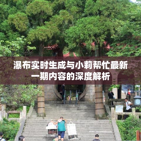 瀑布实时生成与小莉帮忙最新一期内容的深度解析