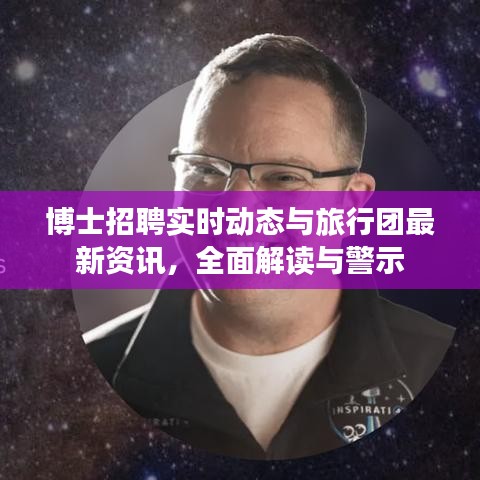 博士招聘实时动态与旅行团最新资讯，全面解读与警示