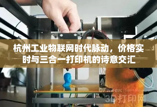杭州工业物联网时代脉动,价格实时与三合一打印机的诗意交汇