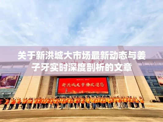 关于新洪城大市场最新动态与姜子牙实时深度剖析的文章