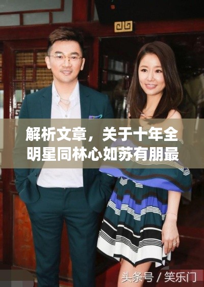 解析文章,关于十年全明星同林心如苏有朋最新的探讨——正本清源、务实指导与打假警示