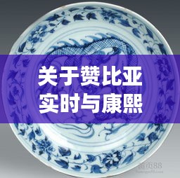 关于赞比亚实时与康熙青花瓷价格的深度剖析
