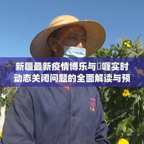 新疆最新疫情博乐与啫喱实时动态关闭问题的全面解读与预警