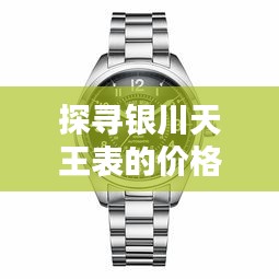 探寻银川天王表的价格标签实时消息