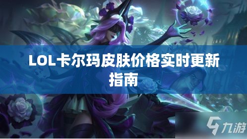 LOL卡尔玛皮肤价格实时更新指南