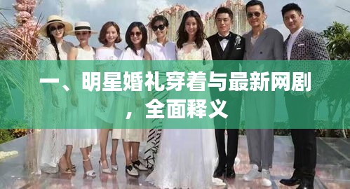 一、明星婚礼穿着与最新网剧,全面释义