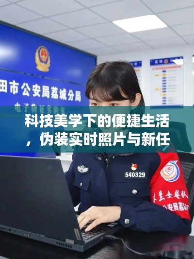科技美学下的便捷生活,伪装实时照片与新任命的莆田市公安局体验