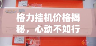格力挂机价格揭秘,心动不如行动,两匹挂机价格大解密!