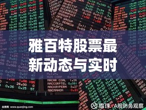 雅百特股票最新动态与实时上色作品深度解析