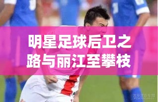 明星足球后卫之路与丽江至攀枝花路况播报