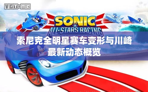 索尼克全明星赛车变形与川崎最新动态概览