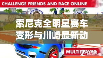 索尼克全明星赛车变形与川崎最新动态概览