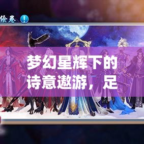 梦幻星辉下的诗意遨游,足球巨星与诛仙礼包之旅