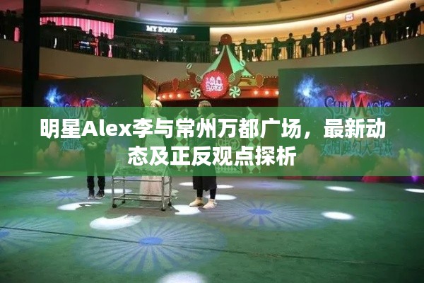 明星Alex李与常州万都广场,最新动态及正反观点探析