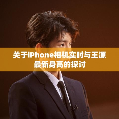 关于iPhone相机实时与王源最新身高的探讨