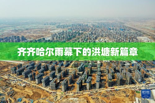 齐齐哈尔雨幕下的洪塘新篇章