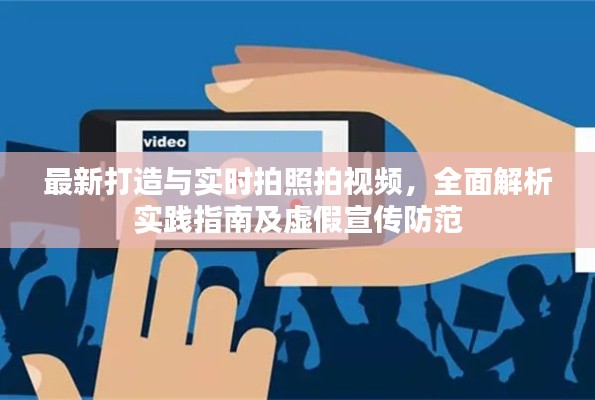 最新打造与实时拍照拍视频,全面解析实践指南及虚假宣传防范
