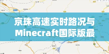 京珠高速实时路况与Minecraft国际版最新动态探讨