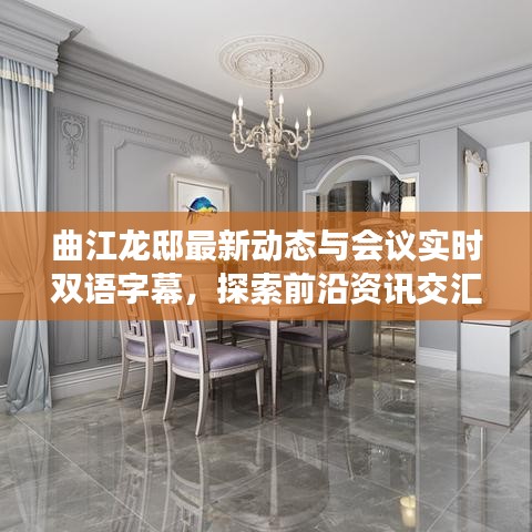 曲江龙邸最新动态与会议实时双语字幕，探索前沿资讯交汇点的最新探索