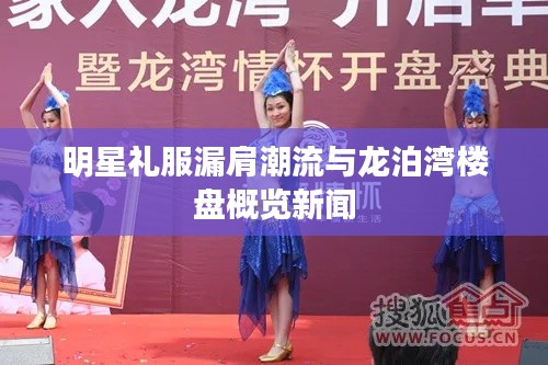 明星礼服漏肩潮流与龙泊湾楼盘概览新闻