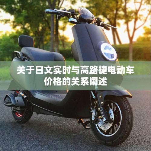 关于日文实时与高路捷电动车价格的关系阐述