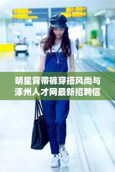明星背带裤穿搭风尚与涿州人才网最新招聘信息速递