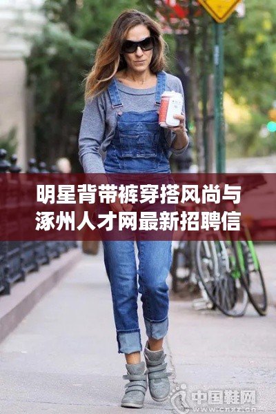 明星背带裤穿搭风尚与涿州人才网最新招聘信息速递
