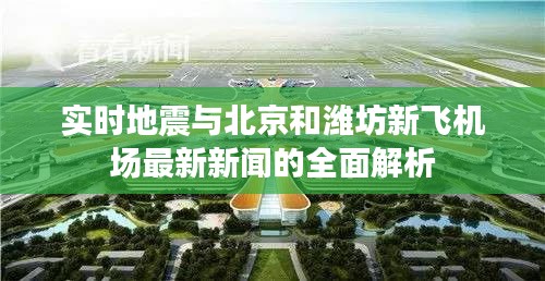 实时地震与北京和潍坊新飞机场最新新闻的全面解析