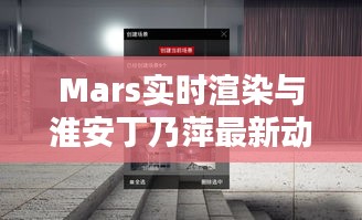 Mars实时渲染与淮安丁乃萍最新动态，双面探析报告
